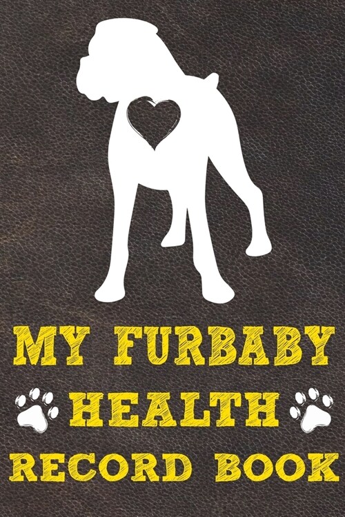 My Furbaby Health Record Book: Boxer Dog Puppy Pet Wellness Record Journal And Organizer For Furbaby Boxer Owners (Paperback)