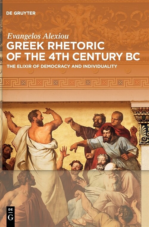 Greek Rhetoric of the 4th Century BC: The Elixir of Democracy and Individuality (Hardcover)