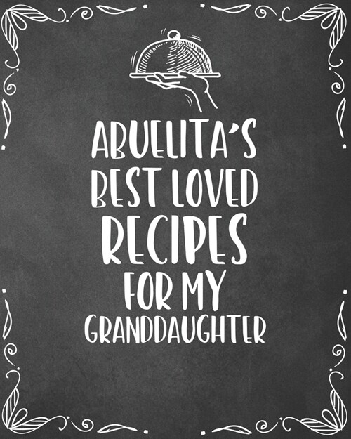 Abuelitas Best Loved Recipes For My Granddaughter: Personalized Blank Cookbook and Custom Recipe Journal to Write in Cute Gift for Women Mom Wife: Ke (Paperback)