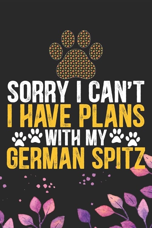Sorry I Cant I Have Plans with My German Spitz: Cool German Spitz Dog Journal Notebook - German Spitz Puppy Lover Gifts - Funny German Spitz Dog Note (Paperback)