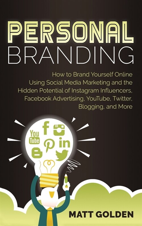 Personal Branding: How to Brand Yourself Online Using Social Media Marketing and the Hidden Potential of Instagram Influencers, Facebook (Hardcover)