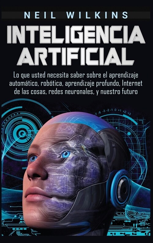 Inteligencia artificial: Lo que usted necesita saber sobre el aprendizaje autom?ico, rob?ica, aprendizaje profundo, Internet de las cosas, re (Hardcover)