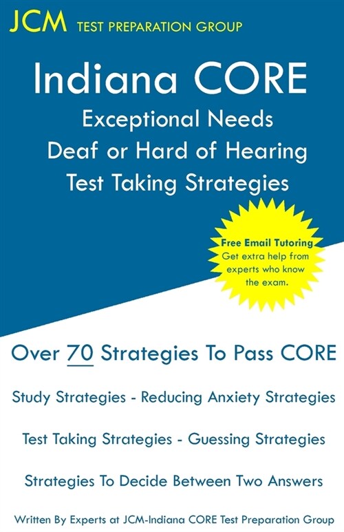 Indiana CORE Exceptional Needs Deaf or Hard of Hearing - Test Taking Strategies: Indiana CORE 023 - Free Online Tutoring (Paperback)