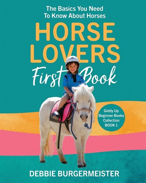 Horse Lovers First Book: Giddy Up Beginner Books (1): The Basics You Need To Know About Horses (Paperback)