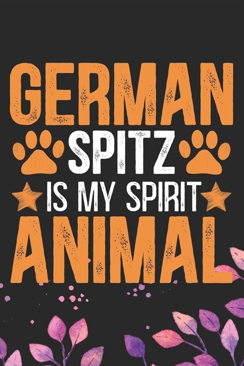 German Spitz Is My Spirit Animal: Cool German Spitz Dog Journal Notebook - German Spitz Puppy Lover Gifts - Funny German Spitz Dog Notebook - German S (Paperback)