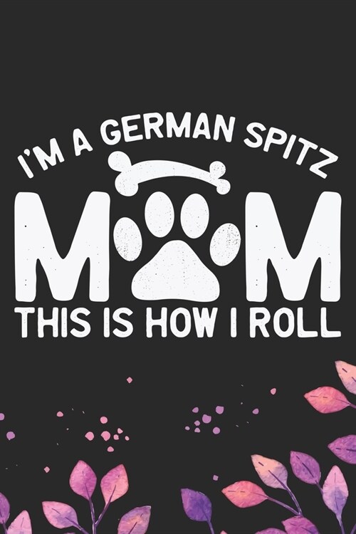 Im A German Spitz Mom This Is How I Roll: Cool German Spitz Dog Mum Journal Notebook - German Spitz Puppy Lover Gifts - Funny German Spitz Dog Notebo (Paperback)