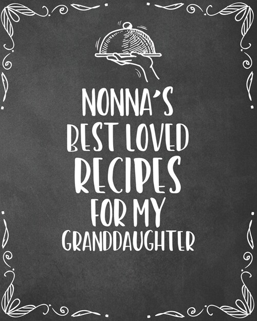 Nonnas Best Loved Recipes For My Granddaughter: Personalized Blank Cookbook and Custom Recipe Journal to Write in Cute Gift for Women Mom Wife: Keeps (Paperback)