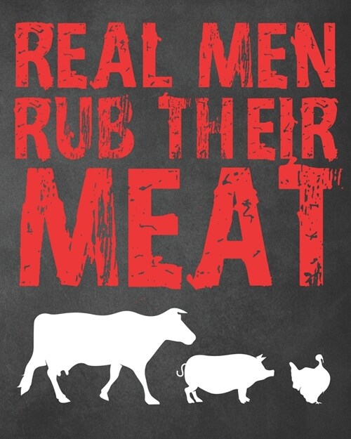 Real Men Rub Their Meat: Personalized Blank Cookbook and Custom Recipe Journal to Write in Funny Gift for Men Husband Son: Funny Gift for Son B (Paperback)