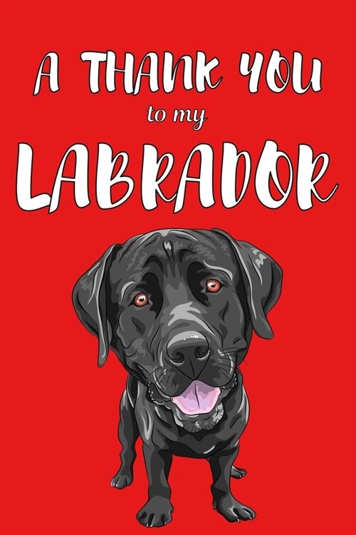 A Thank You To My Labrador: Perfect Gratitude Journal For All Dog Owner To Cultivate Happiness (Paperback)