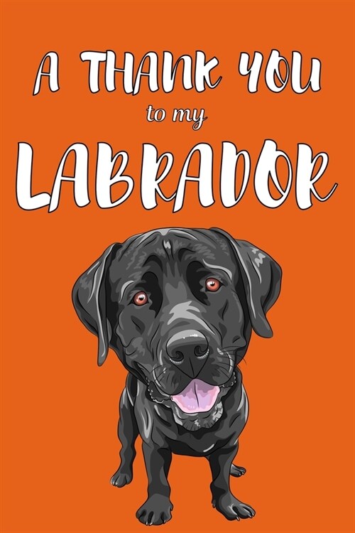 A Thank You To My Labrador: Perfect Gratitude Journal For All Dog Owner To Cultivate Happiness (Paperback)