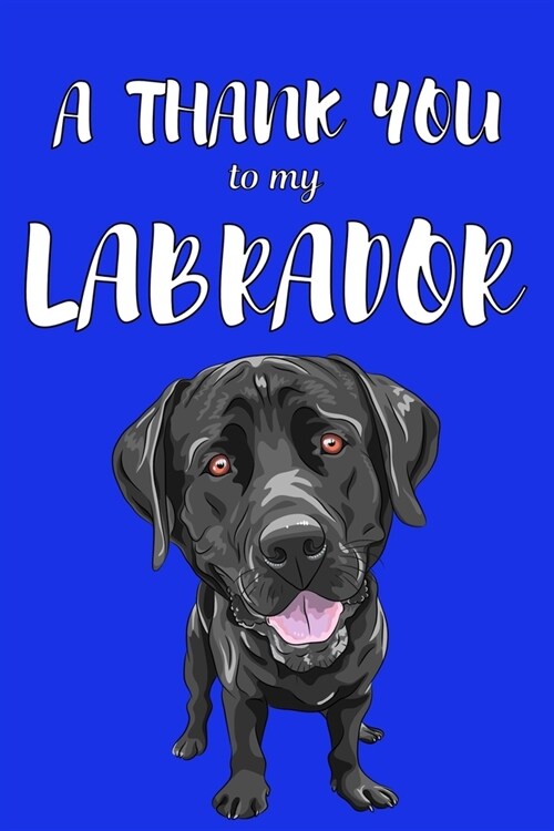 A Thank You To My Labrador: Perfect Gratitude Journal For All Dog Owner To Cultivate Happiness (Paperback)