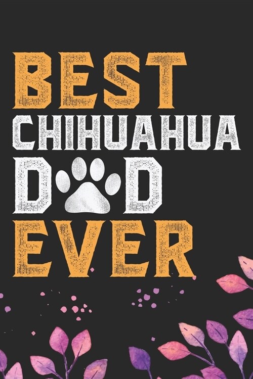 Best Chihuahua Dad Ever: Cool Chihuahua Dog Dad Journal Notebook - Chihuahua Puppy Lover Gifts - Funny Chihuahua Dog Notebook - Chihuahua Owner (Paperback)