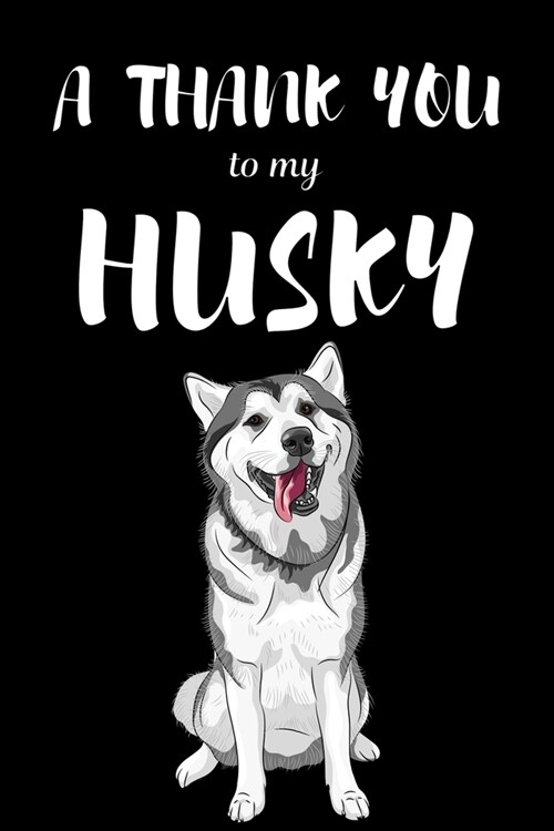 A Thank You To My Husky: Perfect Gratitude Journal For All Dog Owner To Cultivate Happiness (Paperback)