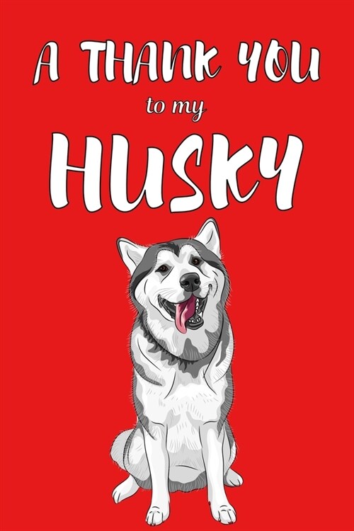 A Thank You To My Husky: Perfect Gratitude Journal For All Dog Owner To Cultivate Happiness (Paperback)