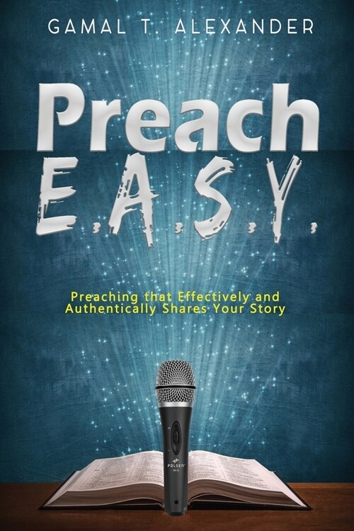 Preach E.A.S.Y: Preaching That Effectively Authentically Shares Your Story (Paperback)