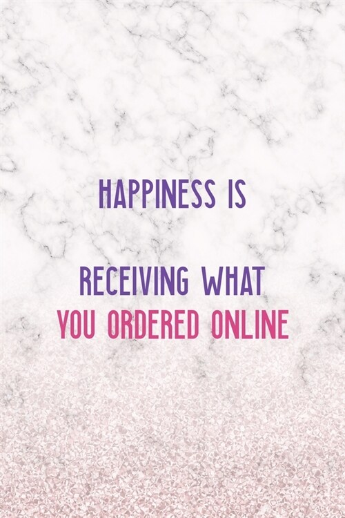 Happiness Is ... Receiving What You Ordered Online: Notebook Journal Composition Blank Lined Diary Notepad 120 Pages Paperback White Marble Online Sho (Paperback)