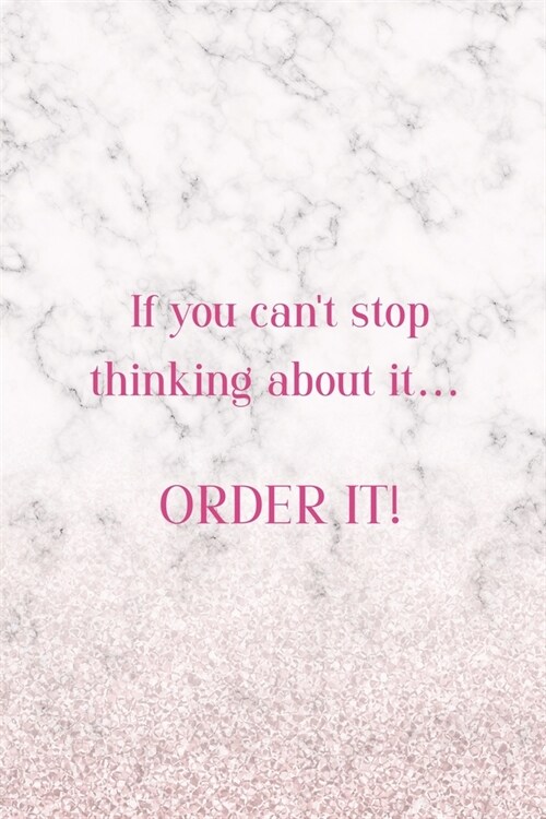 If You Cant Stop Thinking About It... Order It!: Notebook Journal Composition Blank Lined Diary Notepad 120 Pages Paperback White Marble Online Shopp (Paperback)