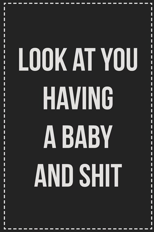 Look at You Having a Baby and Shit: College Ruled Notebook - Novelty Lined Journal - Gift Card Alternative - Perfect Keepsake For Passive Aggressive P (Paperback)