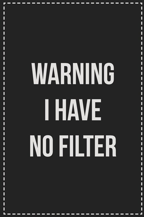 Warning I Have No Filter: College Ruled Notebook - Novelty Lined Journal - Gift Card Alternative - Perfect Keepsake For Passive Aggressive Peopl (Paperback)