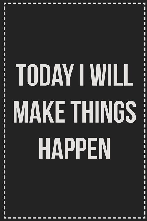 Today I Will Make Things Happen: College Ruled Notebook - Novelty Lined Journal - Gift Card Alternative - Perfect Keepsake For Passive Aggressive Peop (Paperback)