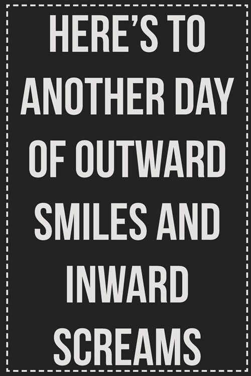 Heres to Another Day of Outward Smiles and Inward Screams: College Ruled Notebook - Novelty Lined Journal - Gift Card Alternative - Perfect Keepsake (Paperback)