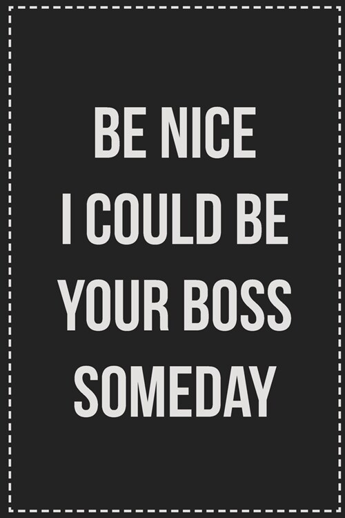 Be Nice I Could Be Your Boss Someday: College Ruled Notebook - Novelty Lined Journal - Gift Card Alternative - Perfect Keepsake For Passive Aggressive (Paperback)