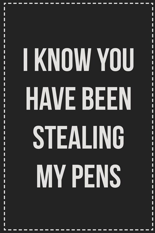 I Know You Have Been Stealing My Pens: College Ruled Notebook - Novelty Lined Journal - Gift Card Alternative - Perfect Keepsake For Passive Aggressiv (Paperback)