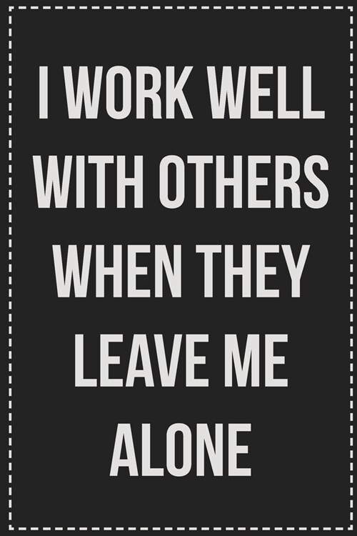 I Work Well With Others When They Leave Me Alone: College Ruled Notebook - Novelty Lined Journal - Gift Card Alternative - Perfect Keepsake For Passiv (Paperback)