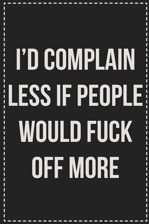 Id Complain Less if People Would Fuck Off More: College Ruled Notebook - Novelty Lined Journal - Gift Card Alternative - Perfect Keepsake For Passive (Paperback)
