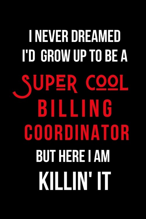 I Never Dreamed Id Grow Up to Be a Super Cool Billing Coordinator But Here I am Killin It: Inspirational Quotes Blank Lined Journal (Paperback)