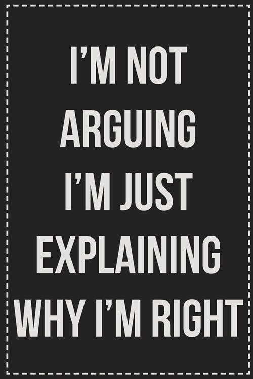 Im Not Arguing Im Just Explaining Why Im Right: College Ruled Notebook - Novelty Lined Journal - Gift Card Alternative - Perfect Keepsake For Passi (Paperback)