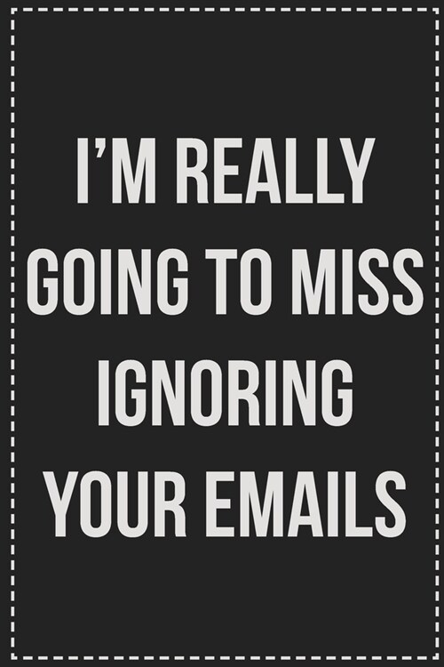 Im Really Going to Miss Ignoring Your Emails: College Ruled Notebook - Novelty Lined Journal - Gift Card Alternative - Perfect Keepsake For Passive A (Paperback)