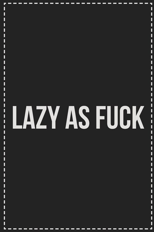 Lazy As Fuck: College Ruled Notebook - Novelty Lined Journal - Gift Card Alternative - Perfect Keepsake For Passive Aggressive Peopl (Paperback)