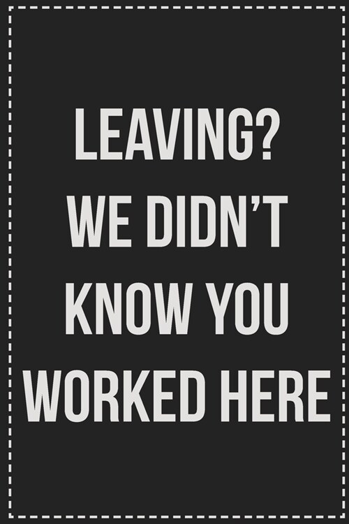 Leaving? We Didnt Know You Worked Here: College Ruled Notebook - Novelty Lined Journal - Gift Card Alternative - Perfect Keepsake For Passive Aggress (Paperback)