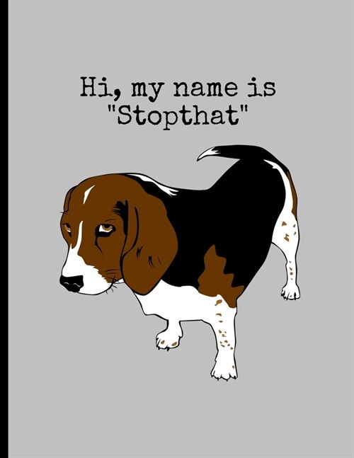 Hi, My Name Is Stopthat: Funny Dogs Beagle Memes Puppy Puns Wide Ruled Lined Notebook - 120 Pages 8.5x11 Composition (Paperback)