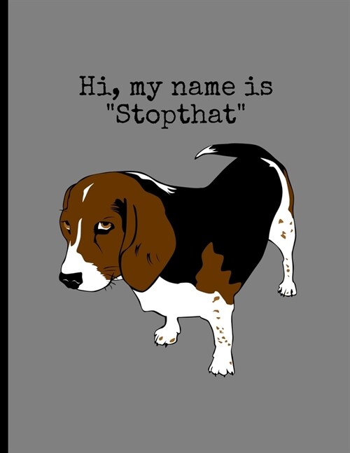 Hi, My Name Is Stopthat: Funny Dogs Beagle Memes Puppy Puns Wide Ruled Lined Notebook - 120 Pages 8.5x11 Composition (Paperback)