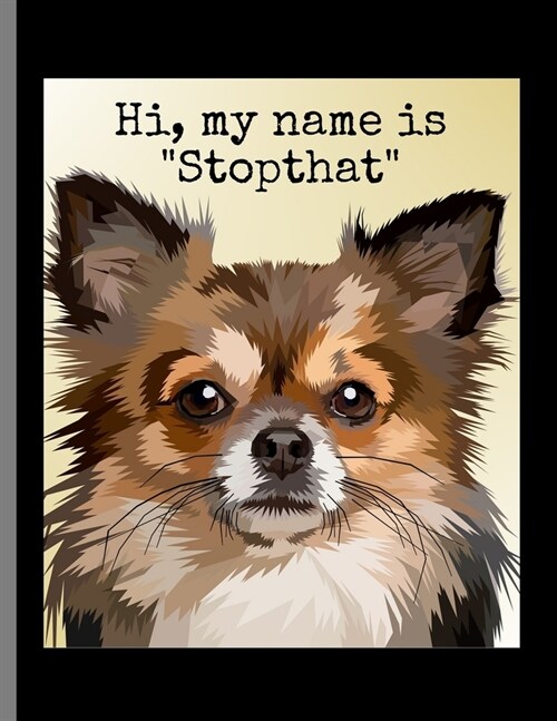 Hi, My Name Is Stopthat: Funny Dogs Chihuahua Memes Puppy Puns Lined Notebook - 120 Pages 8.5x11 Composition (Paperback)