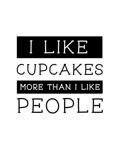 I Like Cupcakes More Than I Like People: Cupcake Gift for People Who Love Cupcakes - Funny Saying on Cover for Dessert Lovers - Blank Lined Journal or (Paperback)