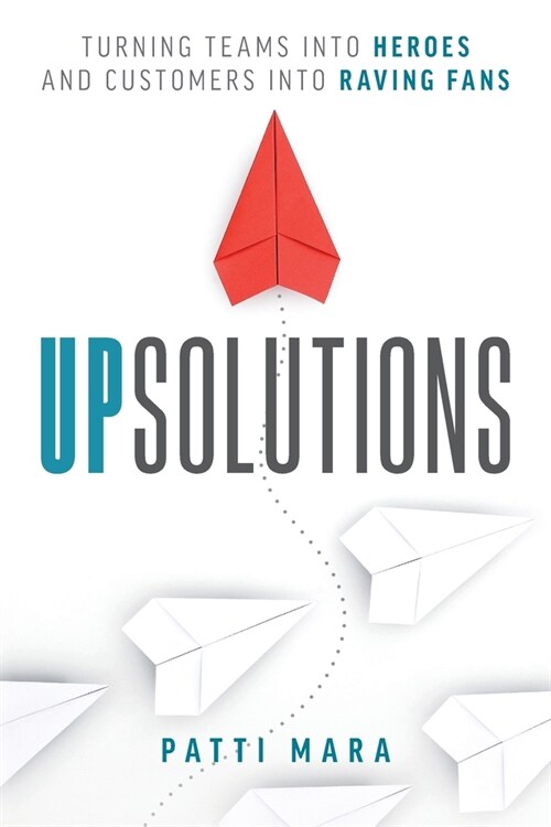 UpSolutions: Turning Teams into Heroes and Customers into Raving Fans (Paperback)
