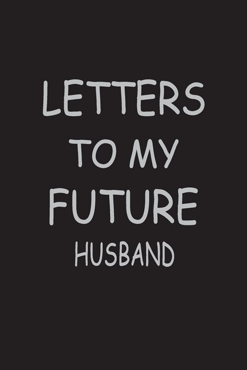 Letters to my future Husband: Blank Notebook, writing journal to write, 6 X 9 and 100 lined pages (Paperback)