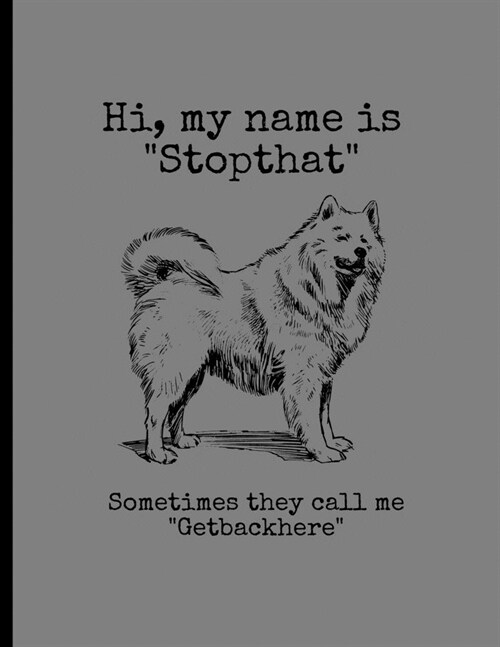 Hi, My Name Is Stopthat Sometimes They Call Me Getbackhere: Funny Dogs Samoyed Memes Puppy Puns Lined Notebook - 120 Pages 8.5x11 Composition (Paperback)