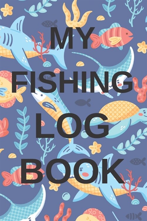 My Fishing Log Book: My fishing Log Book: Ultimate Fishing Journal For Journaling - Diary Notebook For Kids, Boys, Men, Fisherman Gifts For (Paperback)