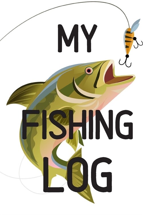 My Fishing Log: My fishing Log Book: Ultimate Fishing Journal For Journaling - Diary Notebook For Kids, Boys, Men, Fisherman Gifts For (Paperback)