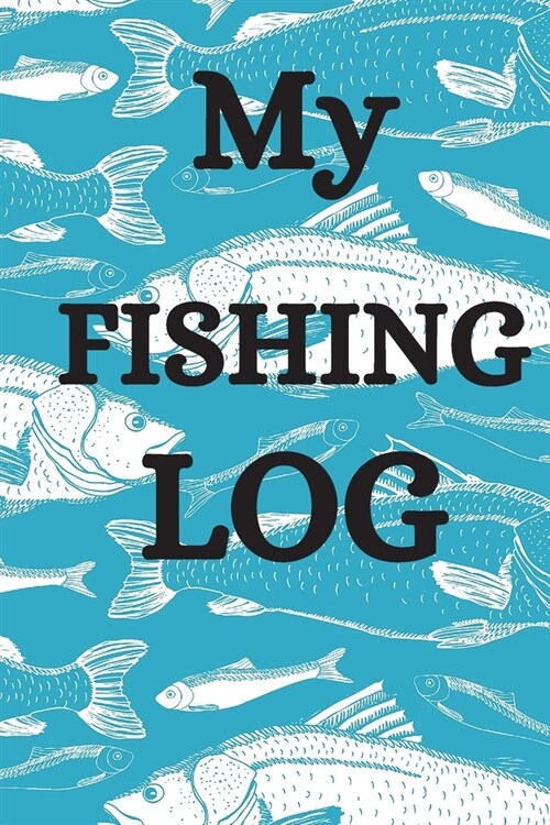 My Fishing Log: Fishing Log Book: Ultimate Fishing Journal For Journaling - Diary Notebook For Kids, Boys, Men, Fisherman Gifts For al (Paperback)