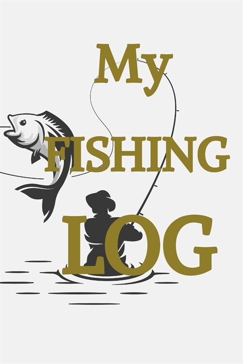 My Fishing Log: My Fishing Log Book: Ultimate Fishing Journal For Journaling - Diary Notebook For Kids, Boys, Men, Fisherman Gifts For (Paperback)