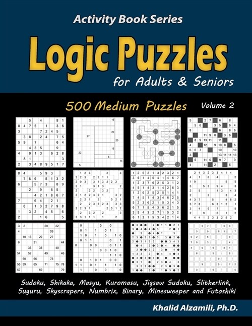 Logic Puzzles for Adults & Seniors: 500 Medium Puzzles (Sudoku, Shikaka, Masyu, Kuromasu, Jigsaw Sudoku, Slitherlink, Suguru, Skyscrapers, Numbrix, Bi (Paperback)