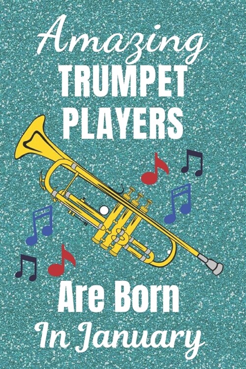 Amazing Trumpet Players Are Born in January: Trumpet Gifts. This Trumpet Notebook Trumpet Journal has a fun glossy cover is 6x9in size with 110+ lined (Paperback)