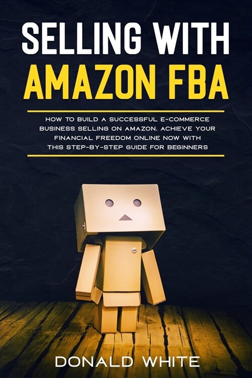 Selling with Amazon Fba: Learn the Best Strategies to Build a $ 10,000/Month E-Commerce Business with Amazon. Secrets of the Most Successful Se (Paperback)