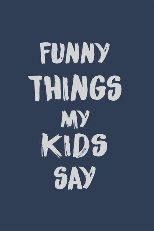 Funny things my kids say: Blank Lined Journal Notebook for Mom or Dad 6 X 9 and 100 lined pages (Paperback)