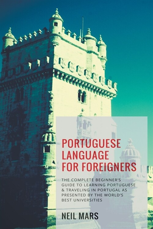 Portuguese Language for Foreigners: The Complete Beginners Guide to Learning Portuguese and Traveling in Portugal as Presented by the Worlds Best Un (Paperback)